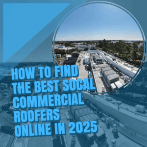 How to Find Best SoCal Commercial Roofers Online